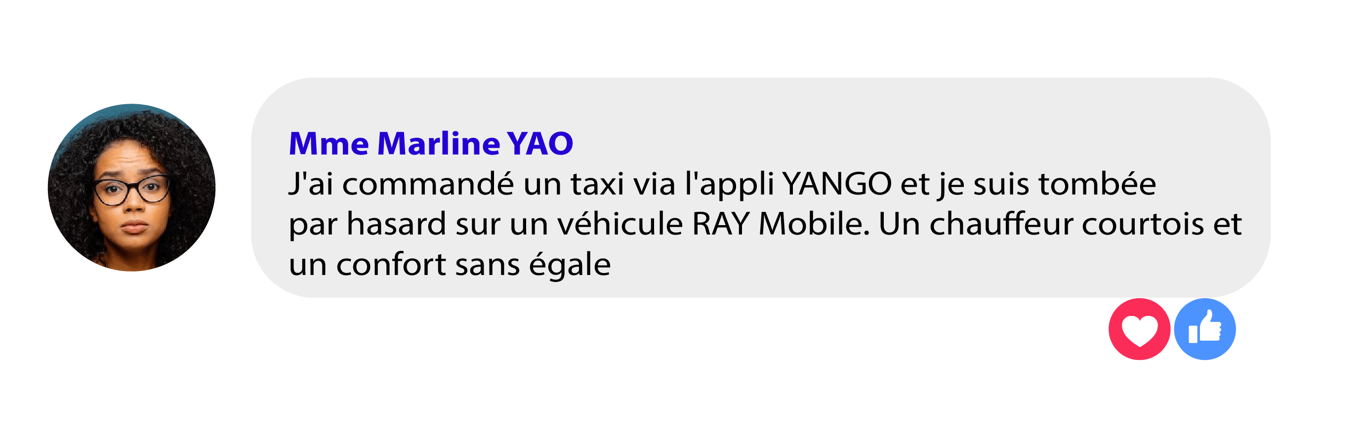 Avis de Mme Marline Yao : « J'ai commandé un taxi via l'appli Yango et je suis tombée par hasard sur un véhicule Ray Mobile. Un chauffeur courtois et un confort sans égal. »